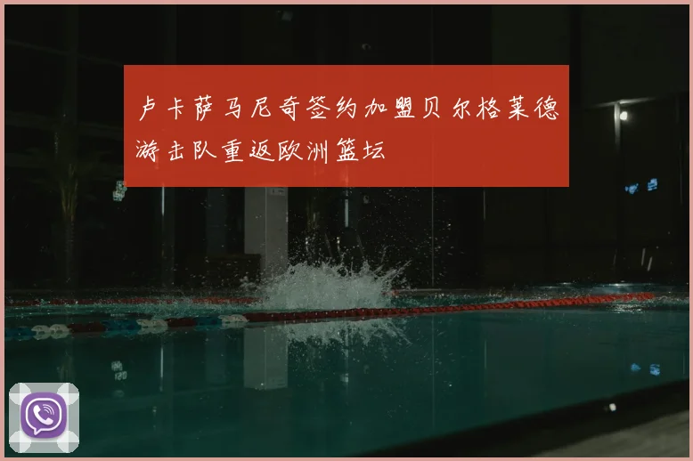 卢卡萨马尼奇签约加盟贝尔格莱德游击队重返欧洲篮坛