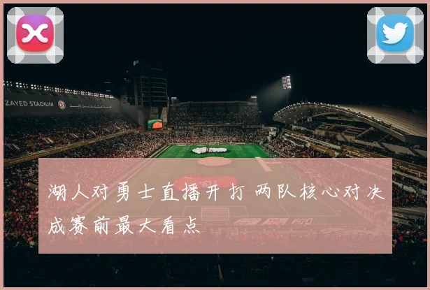 湖人对勇士直播开打 两队核心对决成赛前最大看点
