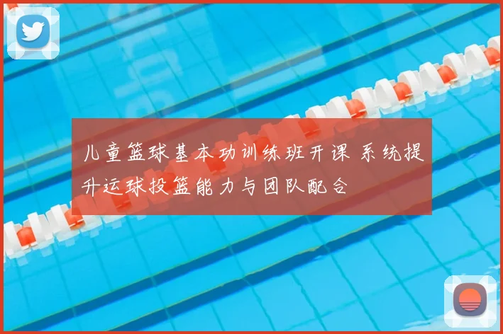 儿童篮球基本功训练班开课 系统提升运球投篮能力与团队配合