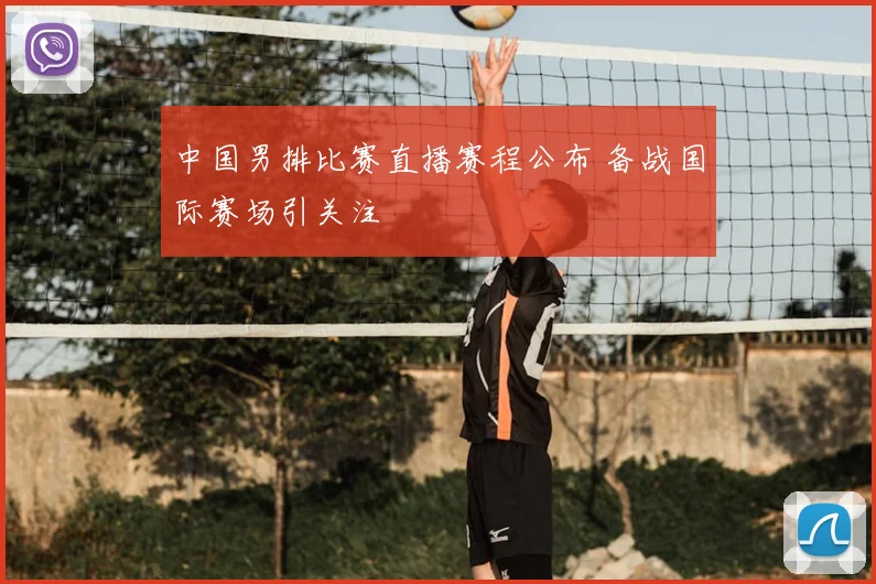中国男排比赛直播赛程公布 备战国际赛场引关注