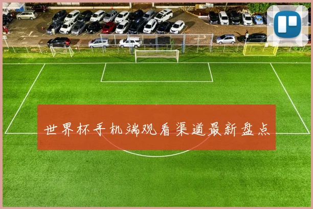 世界杯手机端观看渠道最新盘点