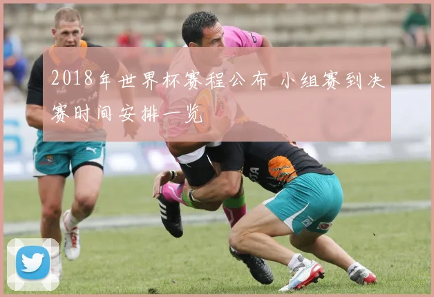 2018年世界杯赛程公布 小组赛到决赛时间安排一览